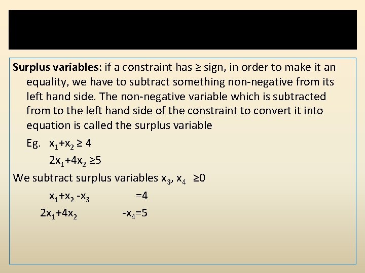 Slack and Surplus variables: if a constraint has ≥ sign, in order to make