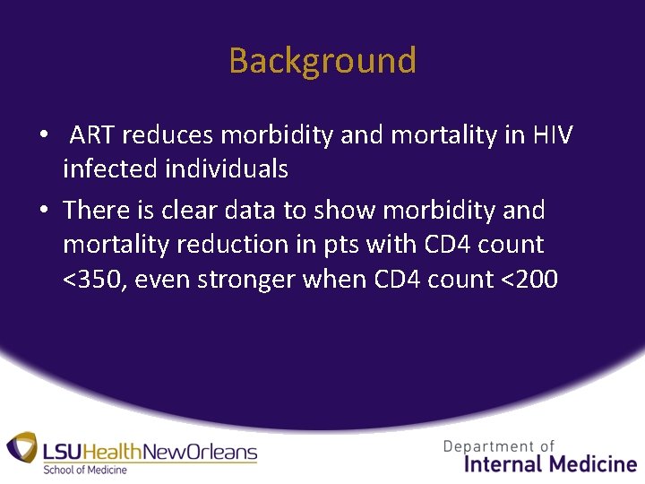 Background • ART reduces morbidity and mortality in HIV infected individuals • There is