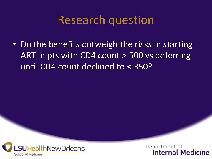 Research question • Do the benefits outweigh the risks in starting ART in pts