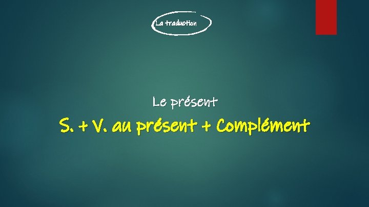 La traduction Le présent S. + V. au présent + Complément 