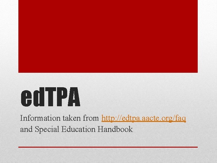 ed. TPA Information taken from http: //edtpa. aacte. org/faq and Special Education Handbook 