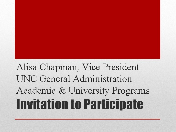 Alisa Chapman, Vice President UNC General Administration Academic & University Programs Invitation to Participate