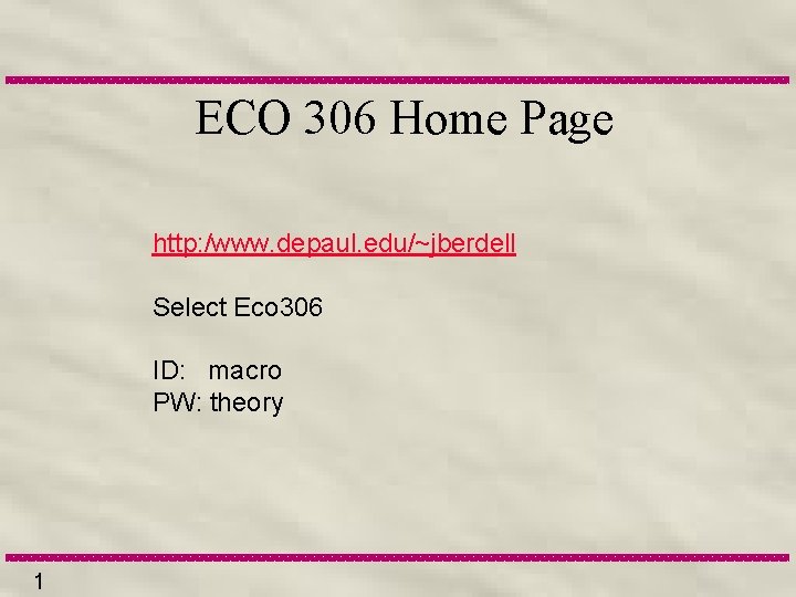 ECO 306 Home Page http: /www. depaul. edu/~jberdell Select Eco 306 ID: macro PW:
