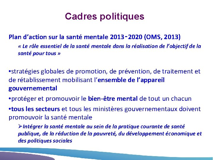Cadres politiques Plan d’action sur la santé mentale 2013‑ 2020 (OMS, 2013) « Le