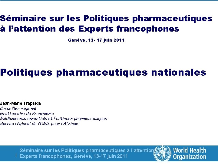 Séminaire sur les Politiques pharmaceutiques à l’attention des Experts francophones Genève, 13 - 17