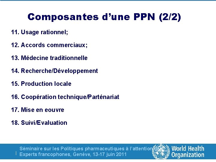 Composantes d’une PPN (2/2) 11. Usage rationnel; 12. Accords commerciaux; 13. Médecine traditionnelle 14.