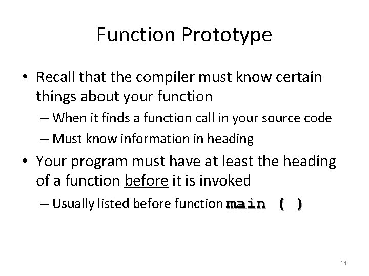 Function Prototype • Recall that the compiler must know certain things about your function