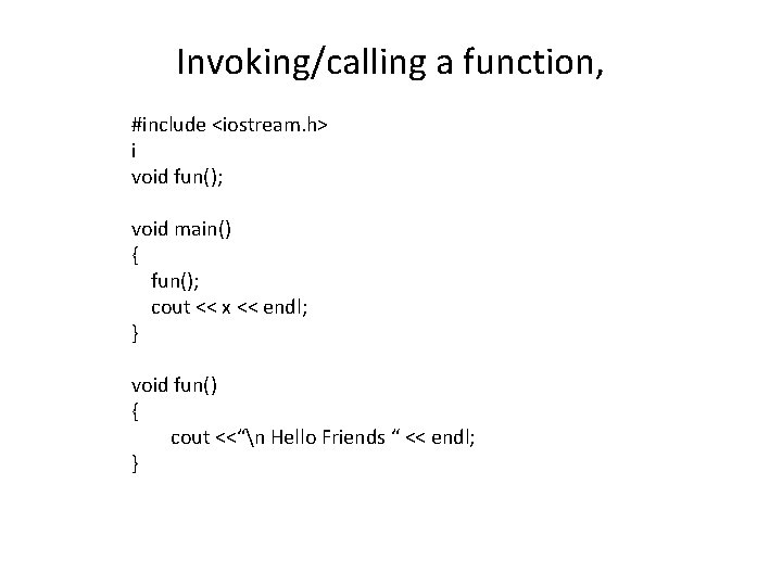 Invoking/calling a function, #include <iostream. h> i void fun(); void main() { fun(); cout