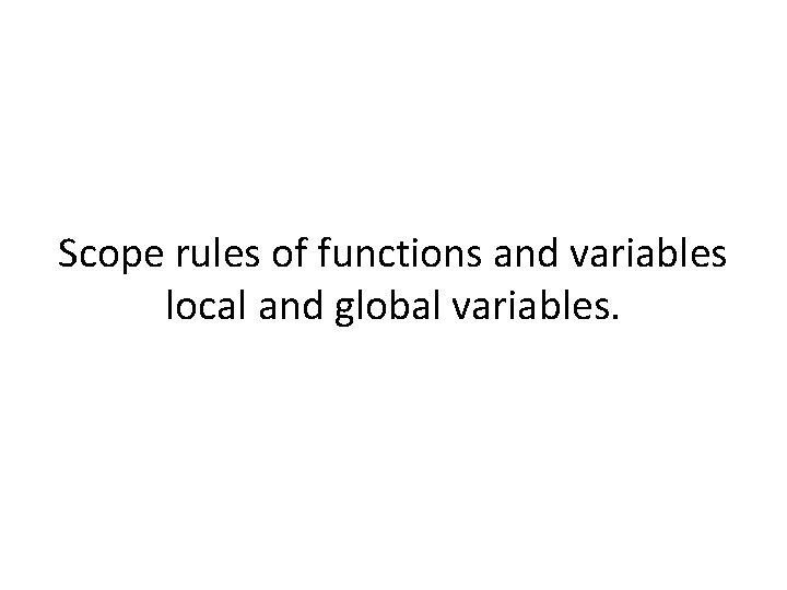 Scope rules of functions and variables local and global variables. 