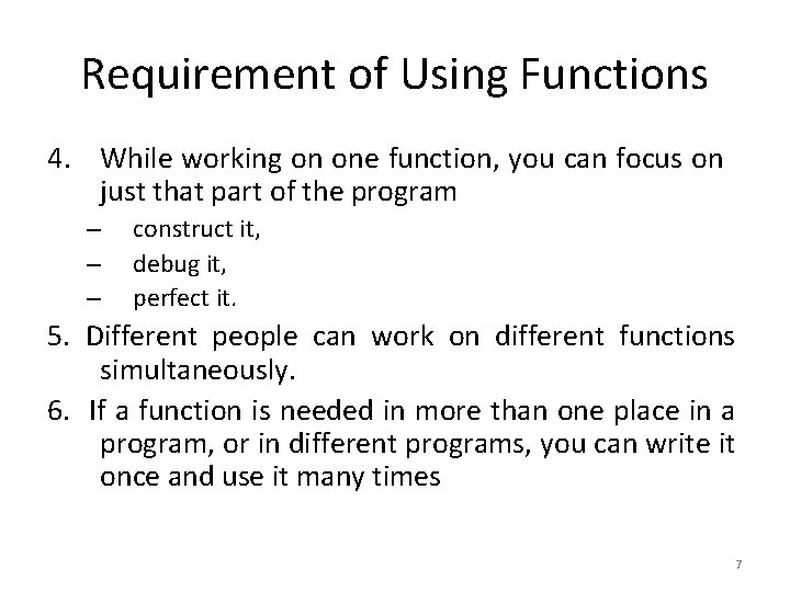 Requirement of Using Functions 4. While working on one function, you can focus on