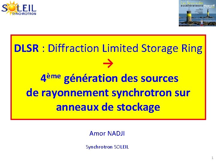DLSR : Diffraction Limited Storage Ring → 4ème génération des sources de rayonnement synchrotron