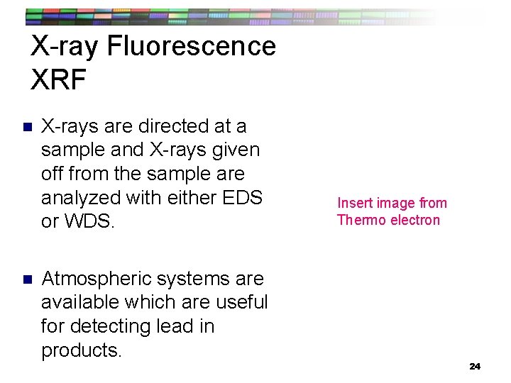 X-ray Fluorescence XRF n n X-rays are directed at a sample and X-rays given