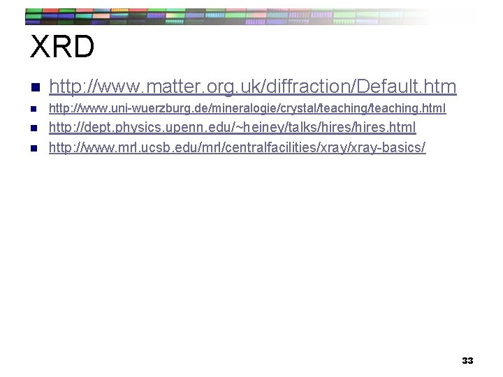 XRD n http: //www. matter. org. uk/diffraction/Default. htm n http: //www. uni-wuerzburg. de/mineralogie/crystal/teaching. html