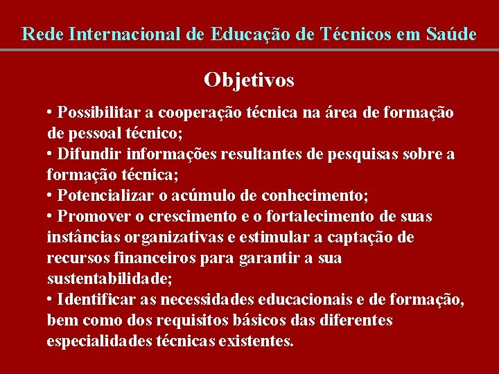 Rede Internacional de Educação de Técnicos em Saúde Objetivos • Possibilitar a cooperação técnica