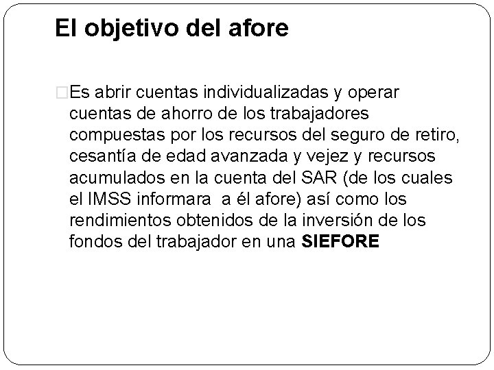 El objetivo del afore �Es abrir cuentas individualizadas y operar cuentas de ahorro de