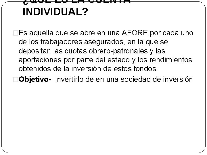 ¿QUE ES LA CUENTA INDIVIDUAL? �Es aquella que se abre en una AFORE por