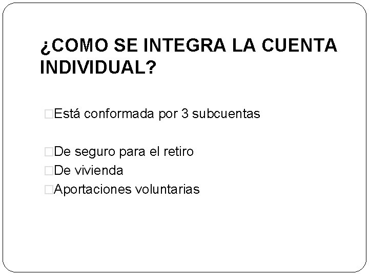 ¿COMO SE INTEGRA LA CUENTA INDIVIDUAL? �Está conformada por 3 subcuentas �De seguro para