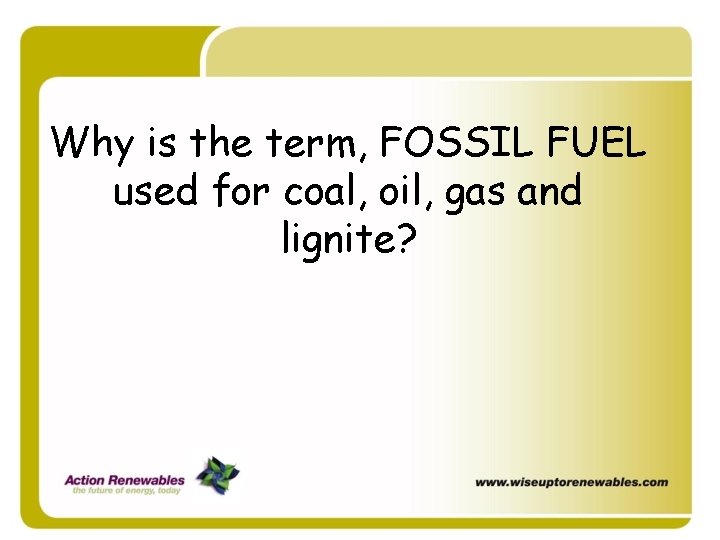 Why is the term, FOSSIL FUEL used for coal, oil, gas and lignite? Why is the term, FOSSIL FUEL used for coal, oil, gas and lignite?