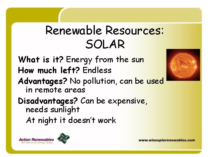 Renewable Resources: SOLAR What is it? Energy from the sun How much left? Endless Renewable Resources: SOLAR What is it? Energy from the sun How much left? Endless