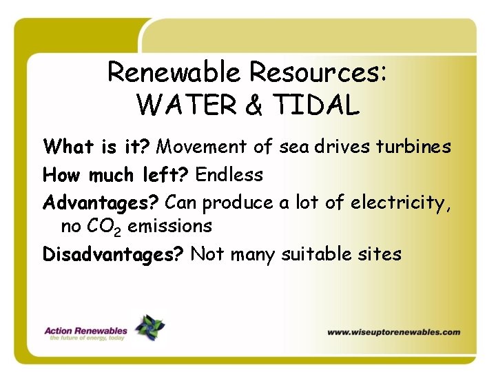 Renewable Resources: WATER & TIDAL What is it? Movement of sea drives turbines How Renewable Resources: WATER & TIDAL What is it? Movement of sea drives turbines How