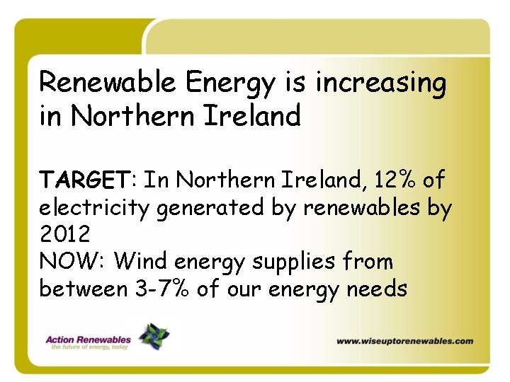 Renewable Energy is increasing in Northern Ireland TARGET: In Northern Ireland, 12% of electricity Renewable Energy is increasing in Northern Ireland TARGET: In Northern Ireland, 12% of electricity
