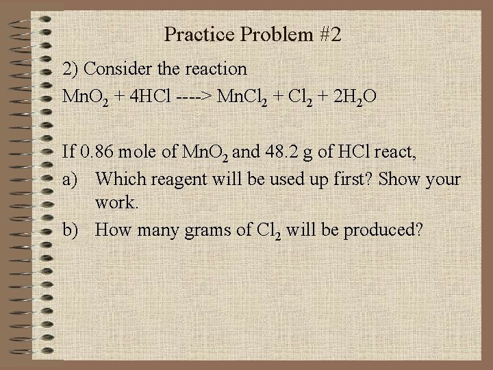 Practice Problem #2 2) Consider the reaction Mn. O 2 + 4 HCl ---->