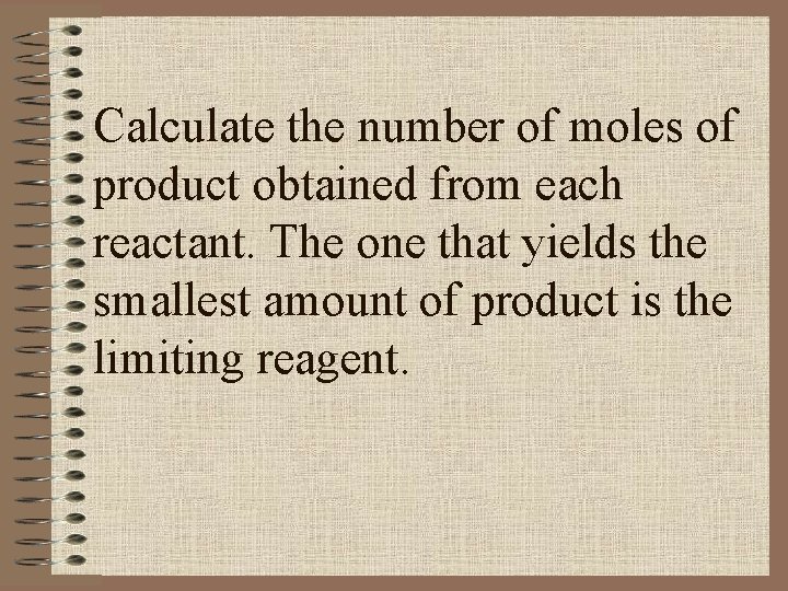 Calculate the number of moles of product obtained from each reactant. The one that