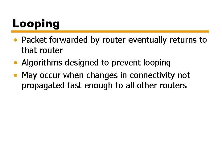 Looping • Packet forwarded by router eventually returns to that router • Algorithms designed