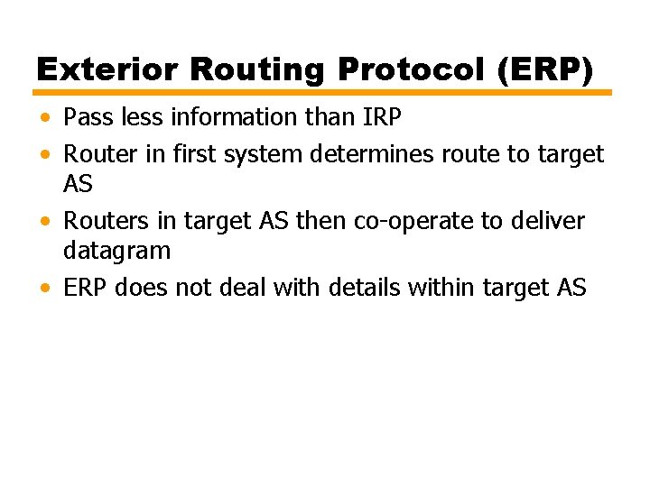 Exterior Routing Protocol (ERP) • Pass less information than IRP • Router in first