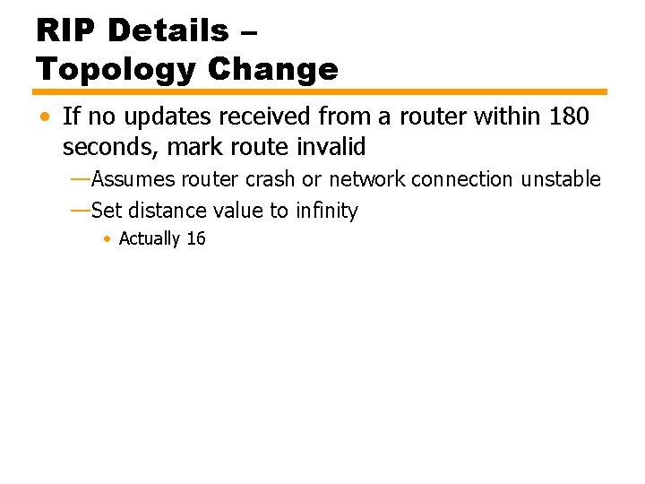 RIP Details – Topology Change • If no updates received from a router within