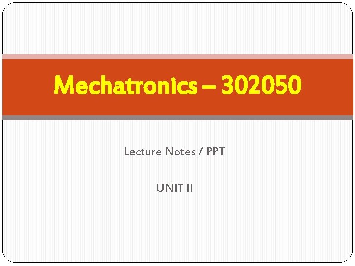 Mechatronics – 302050 Lecture Notes / PPT UNIT II 