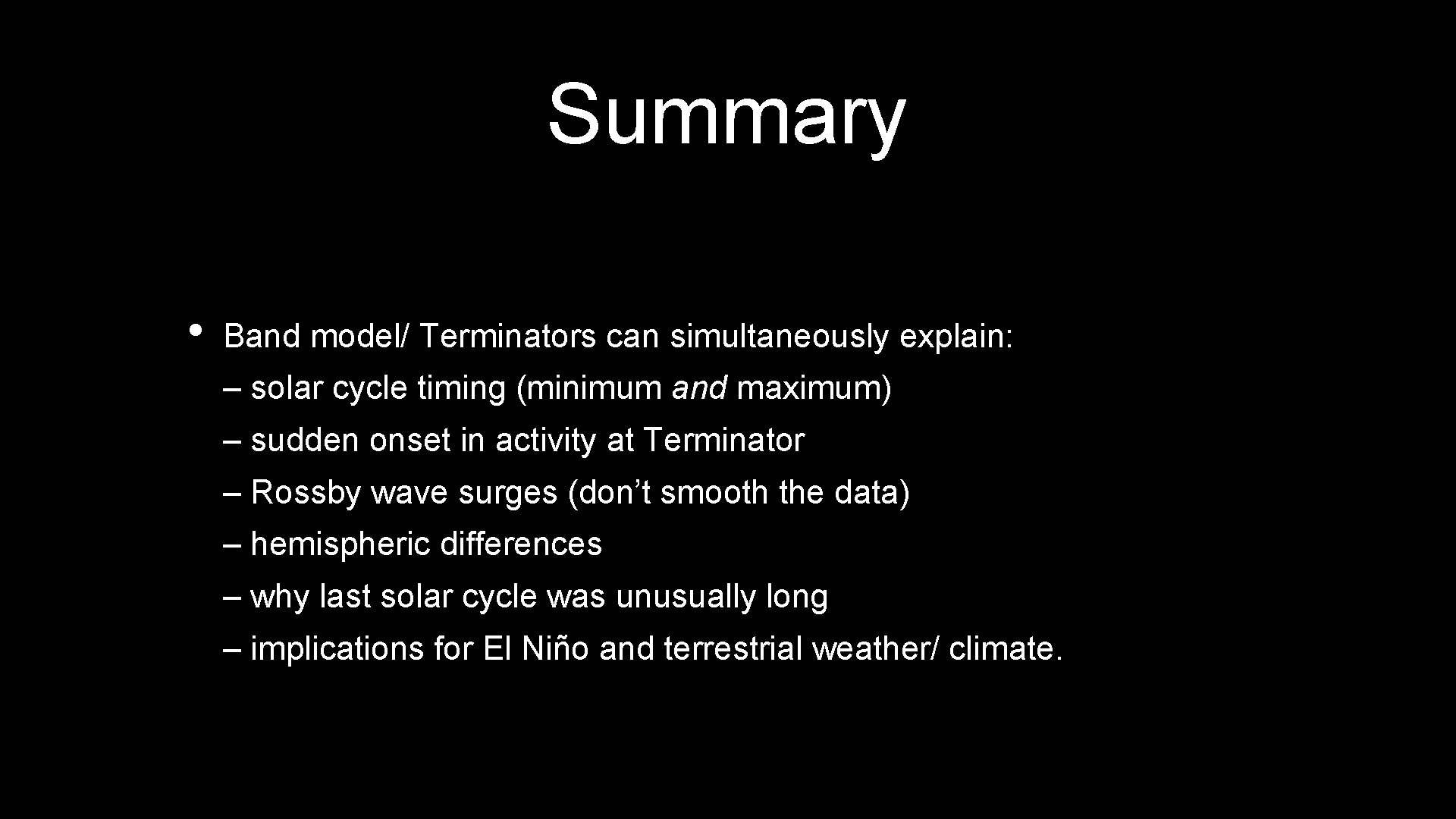Summary • Band model/ Terminators can simultaneously explain: – solar cycle timing (minimum and