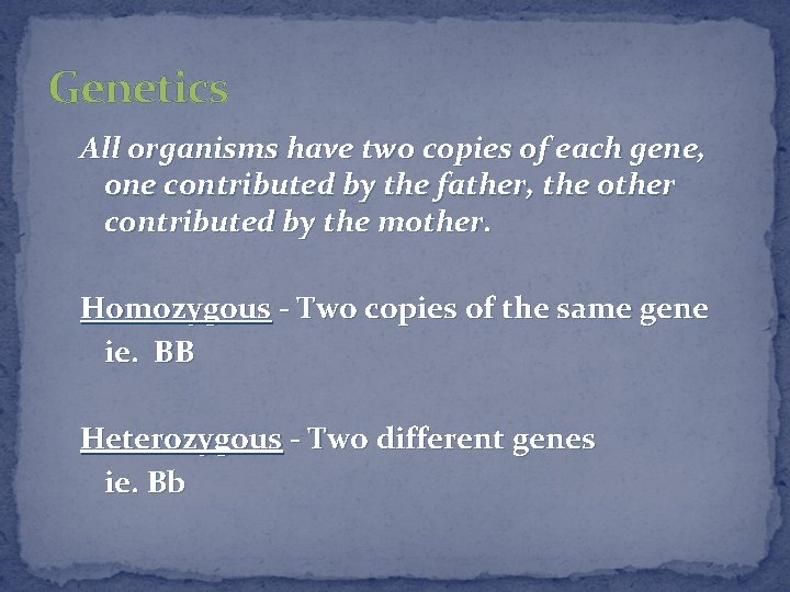 Genetics All organisms have two copies of each gene, one contributed by the father,