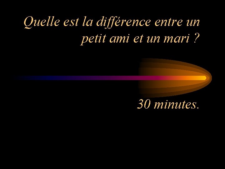 Quelle est la différence entre un petit ami et un mari ? 30 minutes.