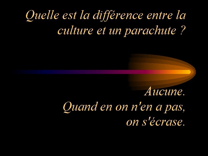 Quelle est la différence entre la culture et un parachute ? Aucune. Quand en