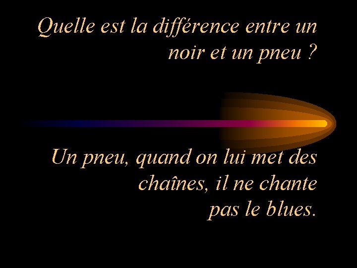 Quelle est la différence entre un noir et un pneu ? Un pneu, quand