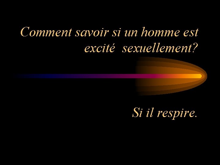 Comment savoir si un homme est excité sexuellement? Si il respire. 