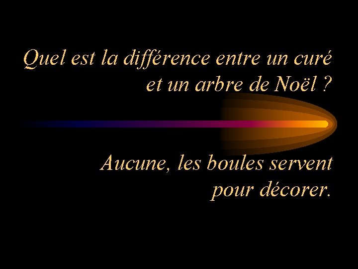 Quel est la différence entre un curé et un arbre de Noël ? Aucune,