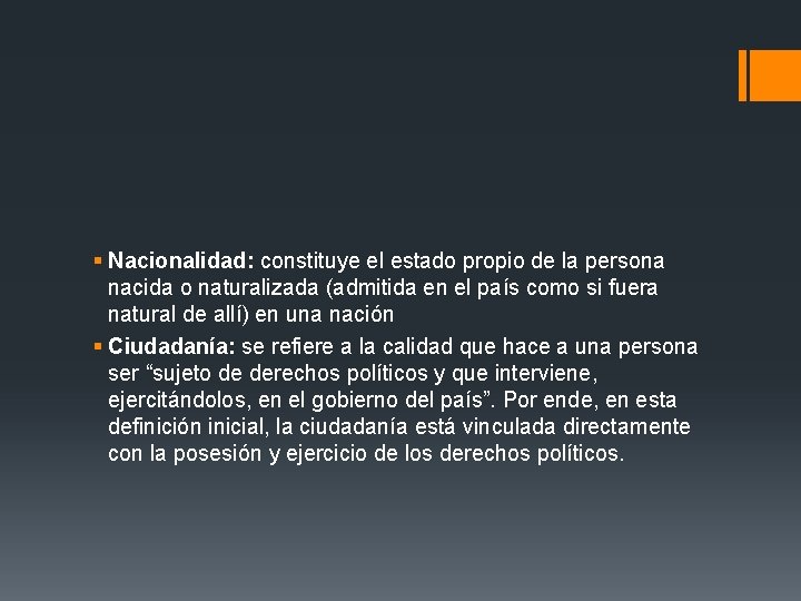 § Nacionalidad: constituye el estado propio de la persona nacida o naturalizada (admitida en