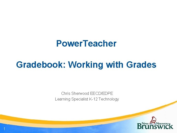 Power. Teacher Gradebook: Working with Grades Chris Sherwood EECD/EDPE Learning Specialist K-12 Technology 1