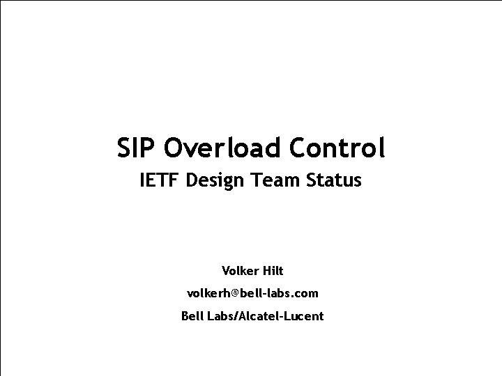 SIP Overload Control IETF Design Team Status Volker Hilt volkerh@bell-labs. com Bell Labs/Alcatel-Lucent 