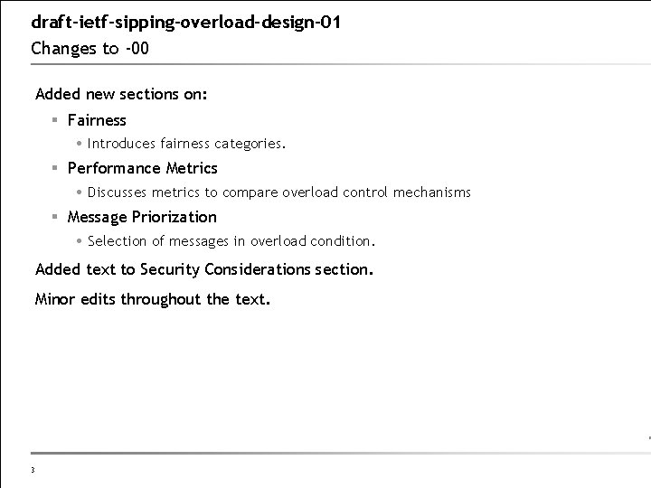 draft-ietf-sipping-overload-design-01 Changes to -00 Added new sections on: Fairness Introduces fairness categories. Performance Metrics