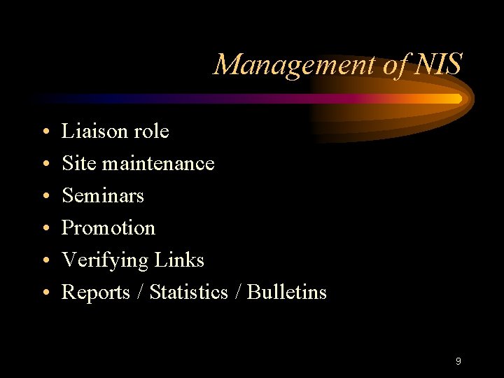 Management of NIS • • • Liaison role Site maintenance Seminars Promotion Verifying Links Management of NIS • • • Liaison role Site maintenance Seminars Promotion Verifying Links