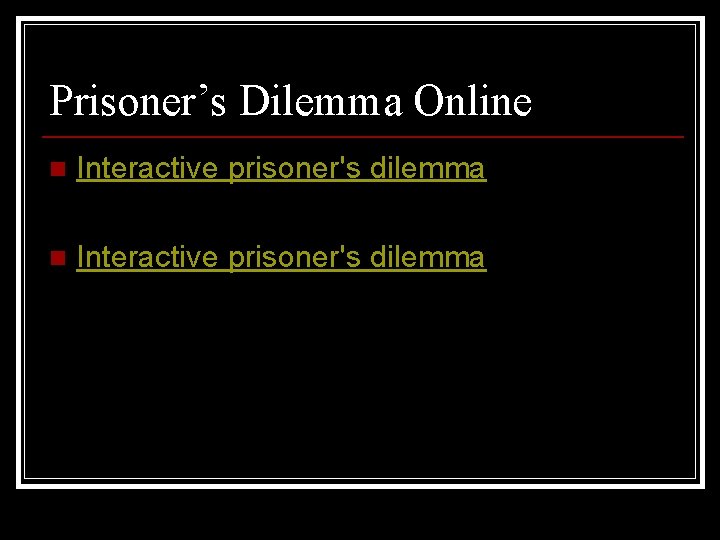 Prisoner’s Dilemma Online n Interactive prisoner's dilemma 