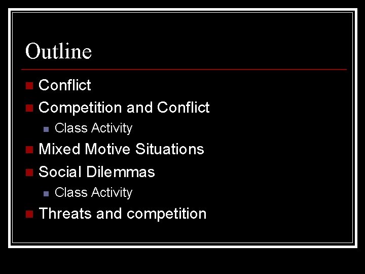 Outline Conflict n Competition and Conflict n n Class Activity Mixed Motive Situations n