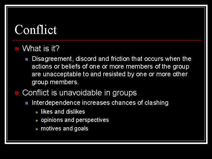 Conflict n What is it? n n Disagreement, discord and friction that occurs when