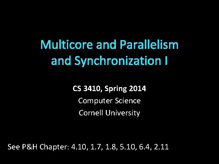 Multicore and Parallelism and Synchronization I CS 3410, Spring 2014 Computer Science Cornell University