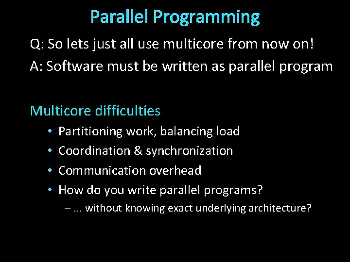 Parallel Programming Q: So lets just all use multicore from now on! A: Software