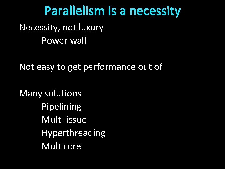 Parallelism is a necessity Necessity, not luxury Power wall Not easy to get performance