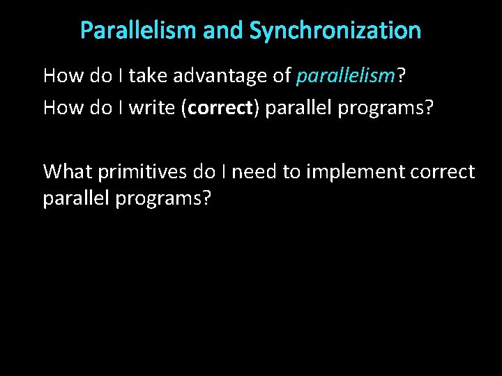 Parallelism and Synchronization How do I take advantage of parallelism? How do I write